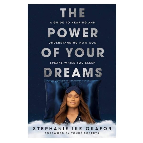 The Power Of Your Dreams: A Guide To Hearing And Understanding How God Speaks PB By: Stephanie Ike Okafor